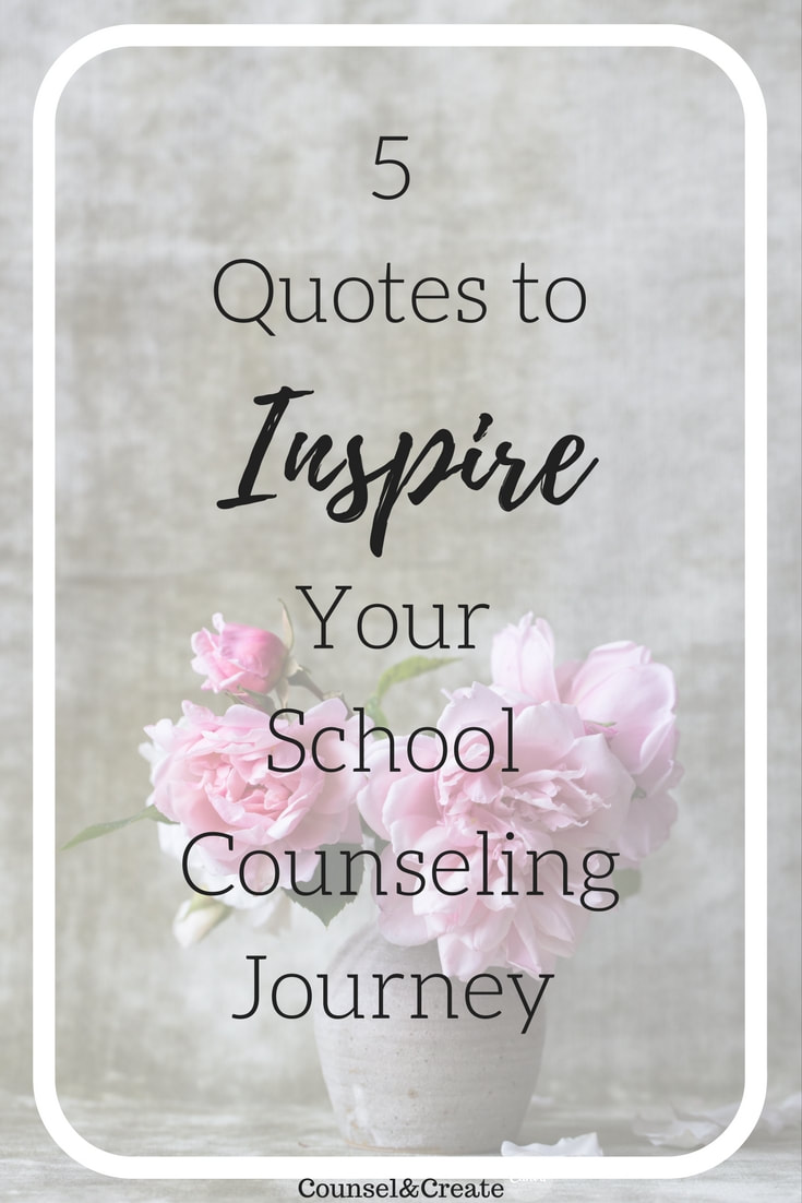 5 Quotes to Inspire your School CounselingJourney-Counsel&Create